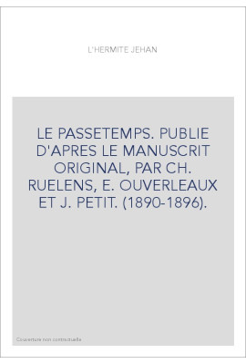 LE PASSETEMPS. PUBLIE D'APRES LE MANUSCRIT ORIGINAL, PAR CH. RUELENS, E. OUVERLEAUX ET J. PETIT. (1890-1896).