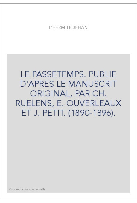 LE PASSETEMPS. PUBLIE D'APRES LE MANUSCRIT ORIGINAL, PAR CH. RUELENS, E. OUVERLEAUX ET J. PETIT. (1890-1896).