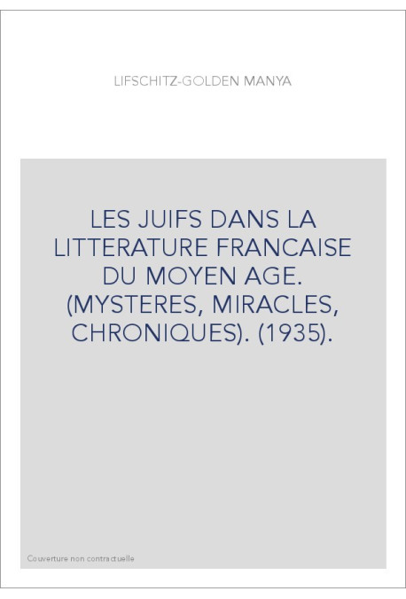 LES JUIFS DANS LA LITTERATURE FRANCAISE DU MOYEN AGE. (MYSTERES, MIRACLES, CHRONIQUES). (1935).