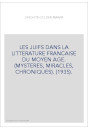 LES JUIFS DANS LA LITTERATURE FRANCAISE DU MOYEN AGE. (MYSTERES, MIRACLES, CHRONIQUES). (1935).