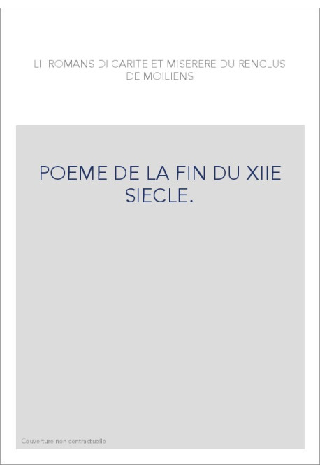 LI ROMANS DI CARITE ET MISERERE DU RENCLUS DE MOILIENS. POEME DE LA FIN DU XIIE SIECLE.