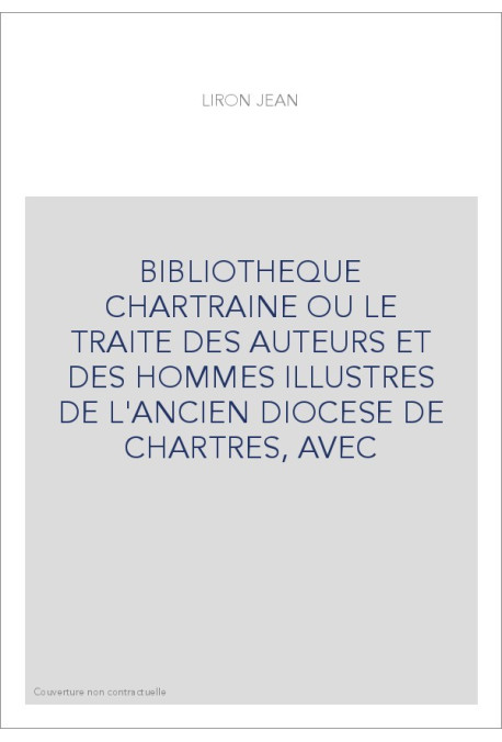 BIBLIOTHEQUE CHARTRAINE OU LE TRAITE DES AUTEURS ET DES HOMMES ILLUSTRES DE L'ANCIEN DIOCESE DE CHARTRES, AVE