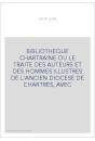 BIBLIOTHEQUE CHARTRAINE OU LE TRAITE DES AUTEURS ET DES HOMMES ILLUSTRES DE L'ANCIEN DIOCESE DE CHARTRES, AVE