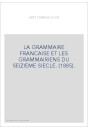 LA GRAMMAIRE FRANCAISE ET LES GRAMMAIRIENS DU SEIZIEME SIECLE. (1885).