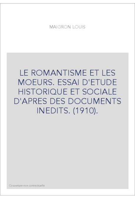 LE ROMANTISME ET LES MOEURS. ESSAI D'ETUDE HISTORIQUE ET SOCIALE D'APRES DES DOCUMENTS INEDITS. (1910).
