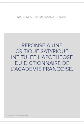 REPONSE A UNE CRITIQUE SATYRIQUE INTITULEE L'APOTHEOSE DU DICTIONNAIRE DE L'ACADEMIE FRANCOISE.