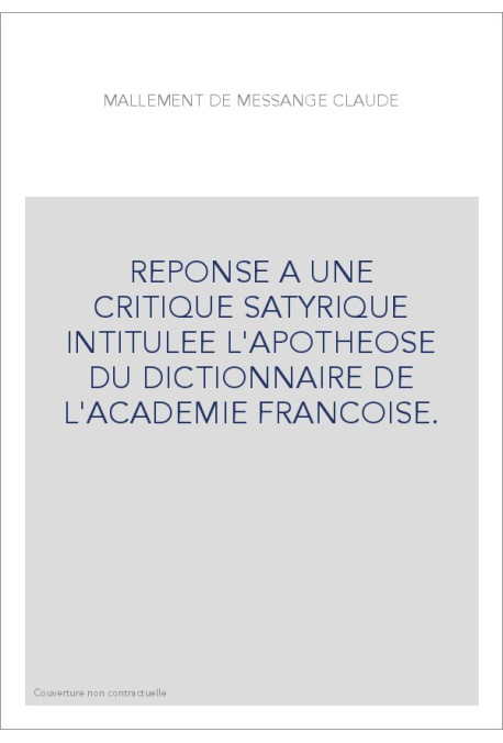 REPONSE A UNE CRITIQUE SATYRIQUE INTITULEE L'APOTHEOSE DU DICTIONNAIRE DE L'ACADEMIE FRANCOISE.