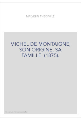 MICHEL DE MONTAIGNE, SON ORIGINE, SA FAMILLE. (1875).