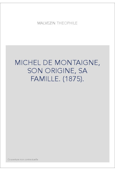MICHEL DE MONTAIGNE, SON ORIGINE, SA FAMILLE. (1875).