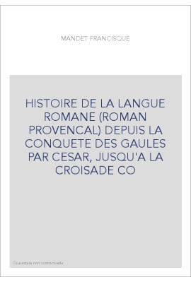 HISTOIRE DE LA LANGUE ROMANE (ROMAN PROVENCAL) DEPUIS LA CONQUETE DES GAULES PAR CESAR, JUSQU'A LA CROISADE C