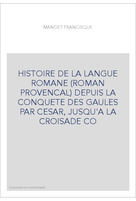 HISTOIRE DE LA LANGUE ROMANE (ROMAN PROVENCAL) DEPUIS LA CONQUETE DES GAULES PAR CESAR, JUSQU'A LA CROISADE C