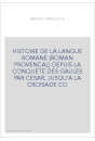 HISTOIRE DE LA LANGUE ROMANE (ROMAN PROVENCAL) DEPUIS LA CONQUETE DES GAULES PAR CESAR, JUSQU'A LA CROISADE C