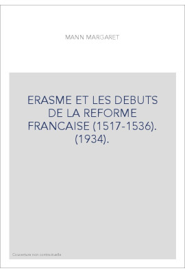 ERASME ET LES DEBUTS DE LA REFORME FRANCAISE (1517-1536). (1934).