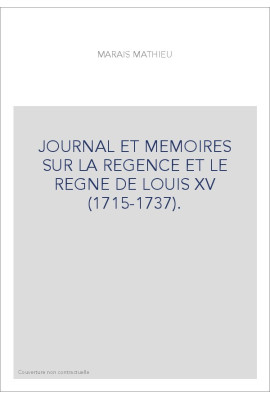 JOURNAL ET MEMOIRES SUR LA REGENCE ET LE REGNE DE LOUIS XV (1715-1737).