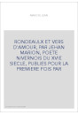 RONDEAULX ET VERS D'AMOUR, PAR JEHAN MARION, POETE NIVERNOIS DU XVIE SIECLE, PUBLIES POUR LA PREMIERE FOIS PA