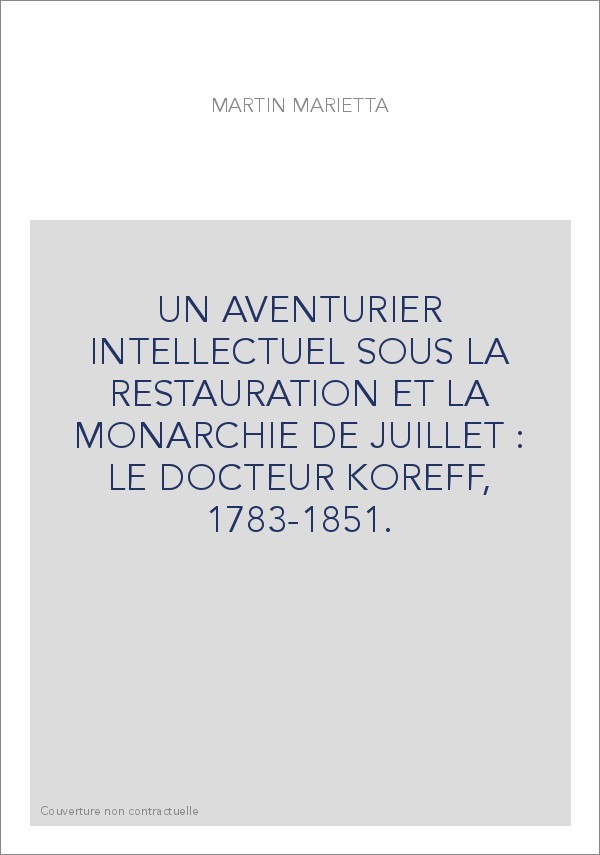 UN AVENTURIER INTELLECTUEL SOUS LA RESTAURATION ET LA MONARCHIE DE JUILLET : LE DOCTEUR KOREFF, 1783-1851.