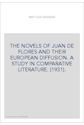 THE NOVELS OF JUAN DE FLORES AND THEIR EUROPEAN DIFFUSION. A STUDY IN COMPARATIVE LITERATURE. (1931).