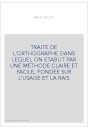 TRAITE DE L'ORTHOGRAPHE DANS LEQUEL ON ETABLIT PAR UNE METHODE CLAIRE ET FACILE, FONDEE SUR L'USAGE ET LA RA