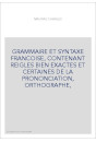 GRAMMAIRE ET SYNTAXE FRANCOISE, CONTENANT REIGLES BIEN EXACTES ET CERTAINES DE LA PRONONCIATION, ORTHOGRAPHE,