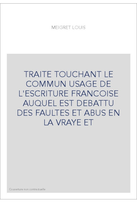TRAITE TOUCHANT LE COMMUN USAGE DE L'ESCRITURE FRANCOISE AUQUEL EST DEBATTU DES FAULTES ET ABUS EN LA VRAYE E