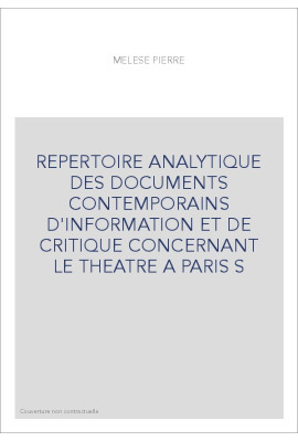 REPERTOIRE ANALYTIQUE DES DOCUMENTS CONTEMPORAINS D'INFORMATION ET DE CRITIQUE CONCERNANT LE THEATRE A PARIS