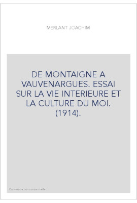 DE MONTAIGNE A VAUVENARGUES. ESSAI SUR LA VIE INTERIEURE ET LA CULTURE DU MOI. (1914).