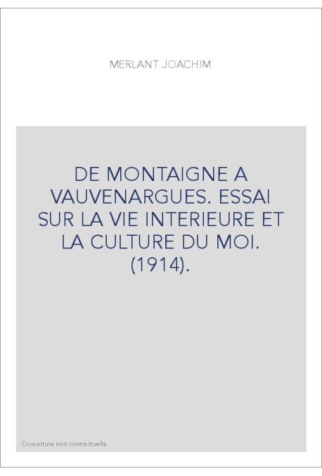 DE MONTAIGNE A VAUVENARGUES. ESSAI SUR LA VIE INTERIEURE ET LA CULTURE DU MOI. (1914).