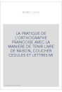 LA PRATIQUE DE L'ORTHOGRAPHE FRANCOISE AVEC LA MANIERE DE TENIR LIVRE DE RAISON, COUCHER CEDULES ET LETTRES M