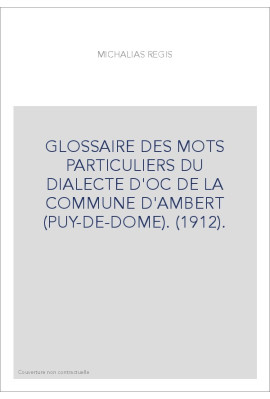 GLOSSAIRE DES MOTS PARTICULIERS DU DIALECTE D'OC DE LA COMMUNE D'AMBERT (PUY-DE-DOME). (1912).
