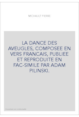 LA DANCE DES AVEUGLES, COMPOSEE EN VERS FRANCAIS, PUBLIEE ET REPRODUITE EN FAC-SIMILE PAR ADAM PILINSKI.