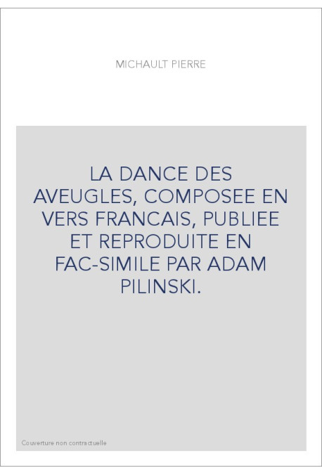 LA DANCE DES AVEUGLES, COMPOSEE EN VERS FRANCAIS, PUBLIEE ET REPRODUITE EN FAC-SIMILE PAR ADAM PILINSKI.