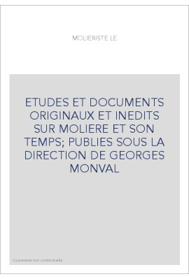 ETUDES ET DOCUMENTS ORIGINAUX ET INEDITS SUR MOLIERE ET SON TEMPS  PUBLIES SOUS LA DIRECTION DE GEORGES MONVAL