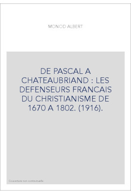 DE PASCAL A CHATEAUBRIAND : LES DEFENSEURS FRANCAIS DU CHRISTIANISME DE 1670 A 1802. (1916).