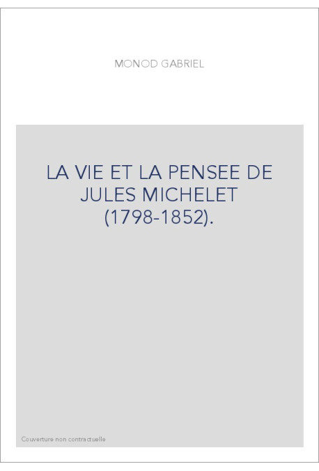 LA VIE ET LA PENSEE DE JULES MICHELET (1798-1852).