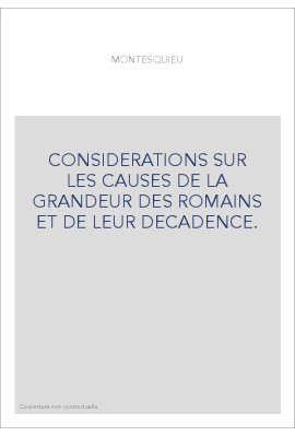 CONSIDERATIONS SUR LES CAUSES DE LA GRANDEUR DES ROMAINS ET DE LEUR DECADENCE.