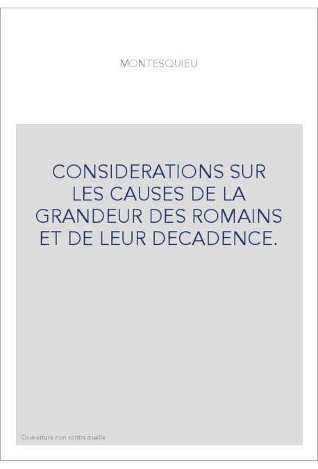 CONSIDERATIONS SUR LES CAUSES DE LA GRANDEUR DES ROMAINS ET DE LEUR DECADENCE.