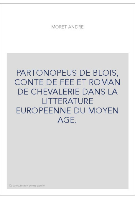 PARTONOPEUS DE BLOIS, CONTE DE FEE ET ROMAN DE CHEVALERIE DANS LA LITTERATURE EUROPEENNE DU MOYEN AGE.