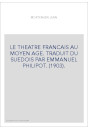 LE THEATRE FRANCAIS AU MOYEN AGE. TRADUIT DU SUEDOIS PAR EMMANUEL PHILIPOT. (1903).