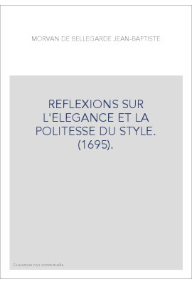 REFLEXIONS SUR L'ELEGANCE ET LA POLITESSE DU STYLE. (1695).