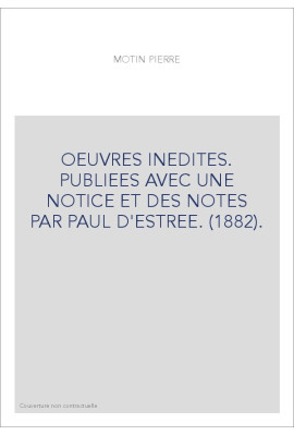 OEUVRES INEDITES. PUBLIEES AVEC UNE NOTICE ET DES NOTES PAR PAUL D'ESTREE. (1882).