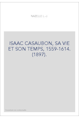 ISAAC CASAUBON, SA VIE ET SON TEMPS, 1559-1614. (1897).