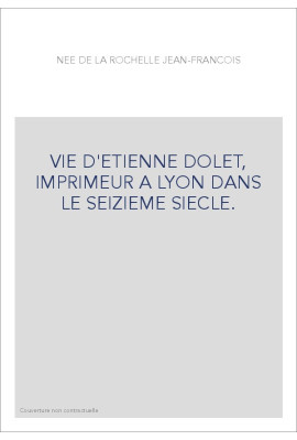 VIE D'ETIENNE DOLET, IMPRIMEUR A LYON DANS LE SEIZIEME SIECLE.