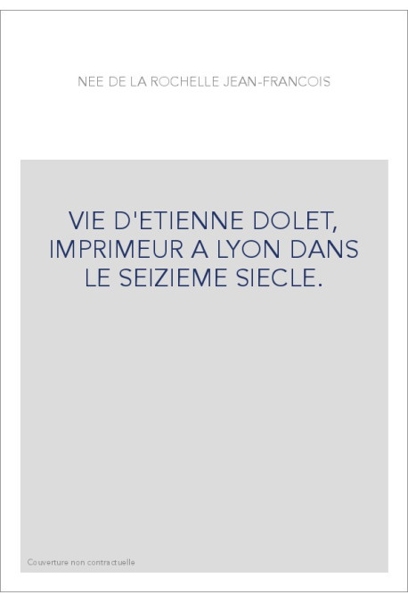 VIE D'ETIENNE DOLET, IMPRIMEUR A LYON DANS LE SEIZIEME SIECLE.