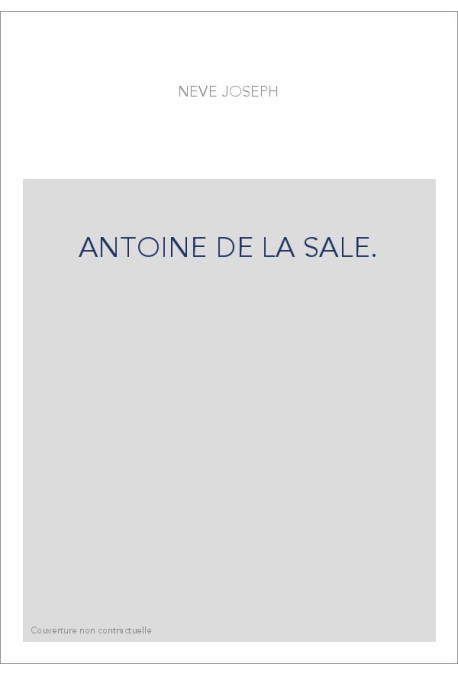 ANTOINE DE LA SALE. SA VIE ET SES OUVRAGES, D'APRES DES DOCUMENTS INEDITS.