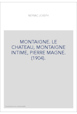 MONTAIGNE. LE CHATEAU, MONTAIGNE INTIME, PIERRE MAGNE. (1904).