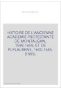 HISTOIRE DE L'ANCIENNE ACADEMIE PROTESTANTE DE MONTAUBAN, 1598-1659, ET DE PUYLAURENS, 1600-1685. (1885).