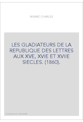 LES GLADIATEURS DE LA REPUBLIQUE DES LETTRES AUX XVE, XVIE ET XVIIE SIECLES. (1860).