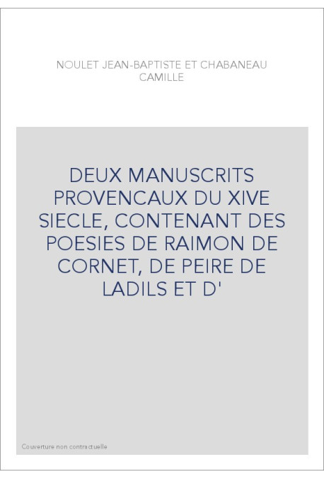 DEUX MANUSCRITS PROVENCAUX DU XIVE SIECLE, CONTENANT DES POESIES DE RAIMON DE CORNET, DE PEIRE DE LADILS ET D