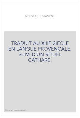 TRADUIT AU XIIIE SIECLE EN LANGUE PROVENCALE, SUIVI D'UN RITUEL CATHARE.