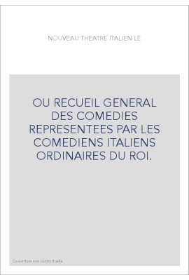 OU RECUEIL GENERAL DES COMEDIES REPRESENTEES PAR LES COMEDIENS ITALIENS ORDINAIRES DU ROI.